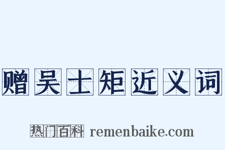 赠吴士矩近义词是什么意思的图片